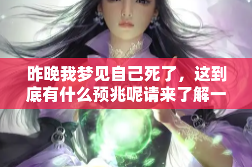 昨晚我梦见自己死了，这到底有什么预兆呢请来了解一下