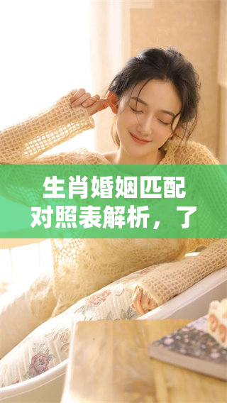 生肖婚姻匹配对照表解析，了解生肖之间的婚姻相合与否