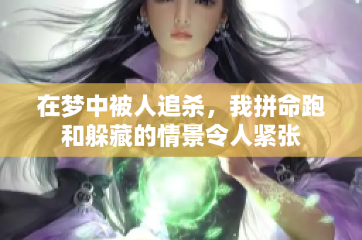 在梦中被人追杀，我拼命跑和躲藏的情景令人紧张
