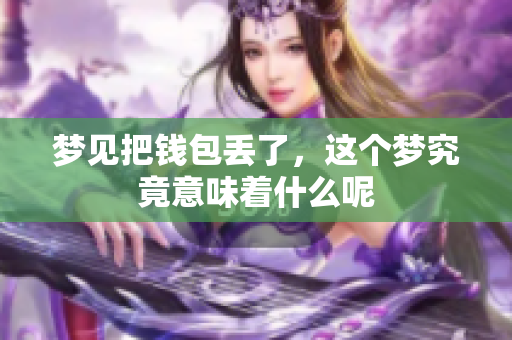 梦见把钱包丢了，这个梦究竟意味着什么呢
