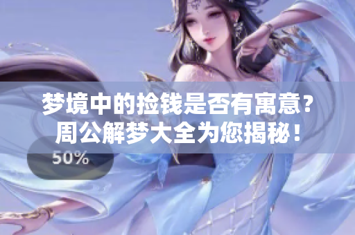 梦境中的捡钱是否有寓意？周公解梦大全为您揭秘！