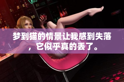梦到猫的情景让我感到失落，它似乎真的丢了。