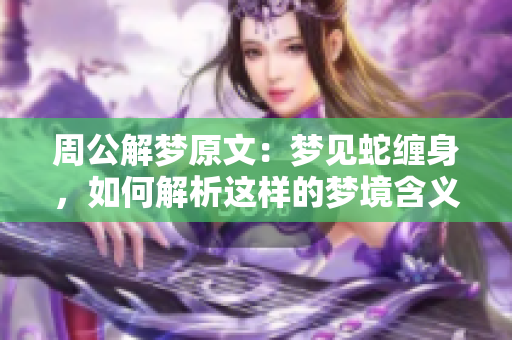 周公解梦原文：梦见蛇缠身，如何解析这样的梦境含义呢？
