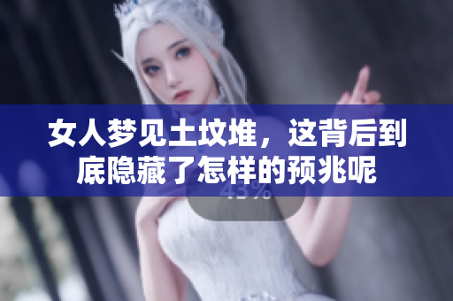 女人梦见土坟堆，这背后到底隐藏了怎样的预兆呢