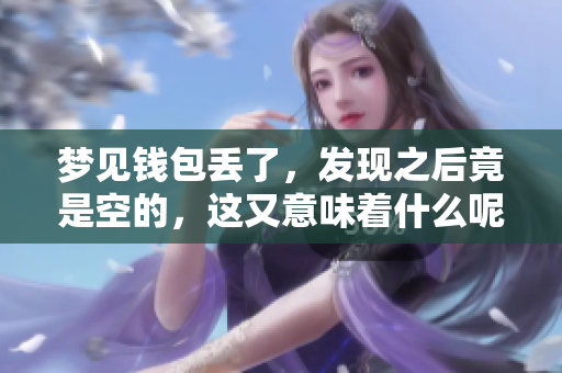 梦见钱包丢了，发现之后竟是空的，这又意味着什么呢