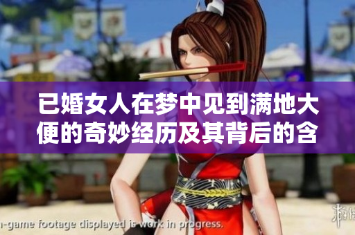 已婚女人在梦中见到满地大便的奇妙经历及其背后的含义