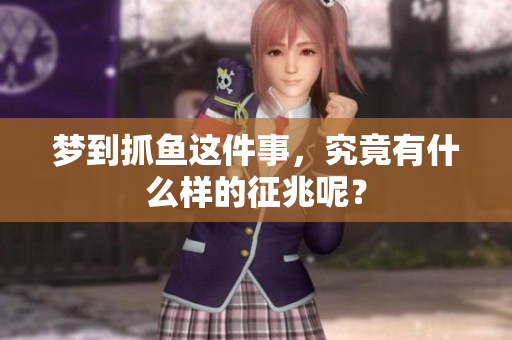 梦到抓鱼这件事，究竟有什么样的征兆呢？