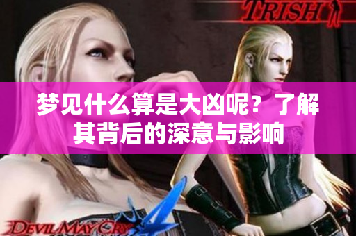 梦见什么算是大凶呢？了解其背后的深意与影响