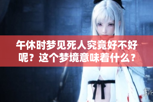 午休时梦见死人究竟好不好呢？这个梦境意味着什么？
