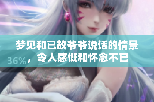 梦见和已故爷爷说话的情景，令人感慨和怀念不已