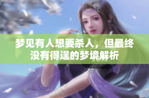 梦见有人想要杀人，但最终没有得逞的梦境解析