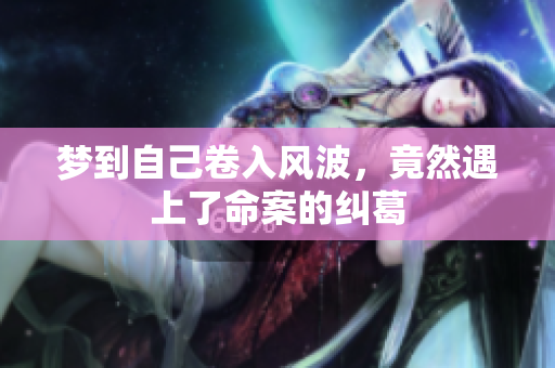 梦到自己卷入风波，竟然遇上了命案的纠葛