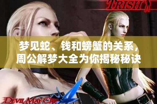 梦见蛇、钱和螃蟹的关系，周公解梦大全为你揭秘秘诀