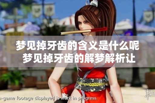 梦见掉牙齿的含义是什么呢 梦见掉牙齿的解梦解析让你了解真实寓意