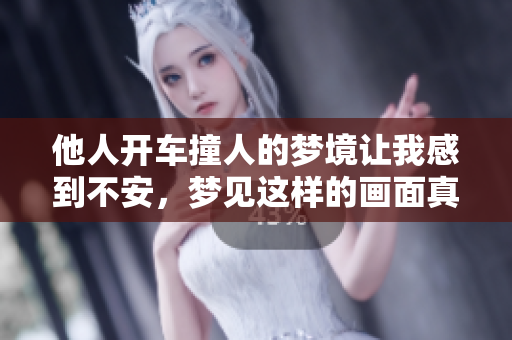 他人开车撞人的梦境让我感到不安，梦见这样的画面真是令人担忧