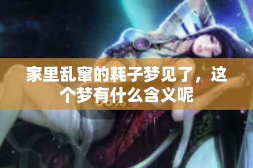 家里乱窜的耗子梦见了，这个梦有什么含义呢
