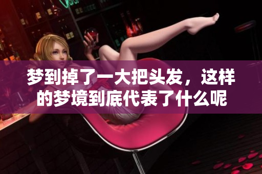梦到掉了一大把头发，这样的梦境到底代表了什么呢