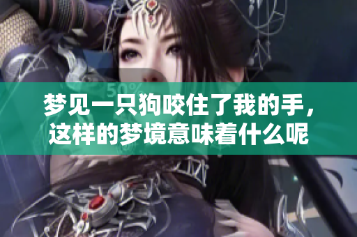 梦见一只狗咬住了我的手，这样的梦境意味着什么呢