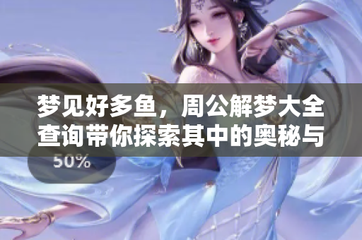梦见好多鱼，周公解梦大全查询带你探索其中的奥秘与意义