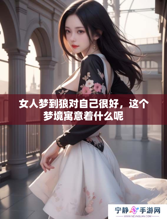 女人梦到狼对自己很好，这个梦境寓意着什么呢