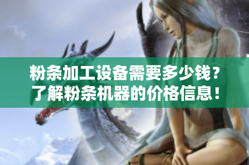 粉条加工设备需要多少钱？了解粉条机器的价格信息！