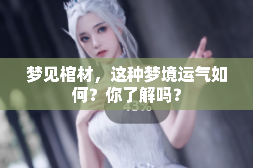 梦见棺材，这种梦境运气如何？你了解吗？