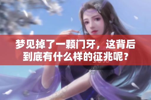 梦见掉了一颗门牙，这背后到底有什么样的征兆呢？