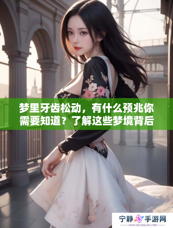 梦里牙齿松动，有什么预兆你需要知道？了解这些梦境背后的含义吧！
