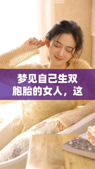 梦见自己生双胞胎的女人，这个梦境的含义你了解吗