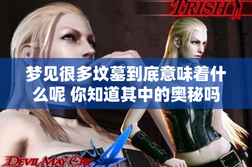 梦见很多坟墓到底意味着什么呢 你知道其中的奥秘吗