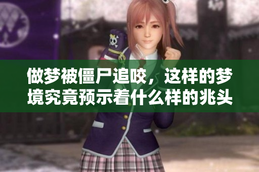 做梦被僵尸追咬，这样的梦境究竟预示着什么样的兆头呢
