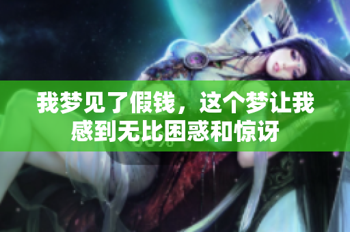 我梦见了假钱，这个梦让我感到无比困惑和惊讶