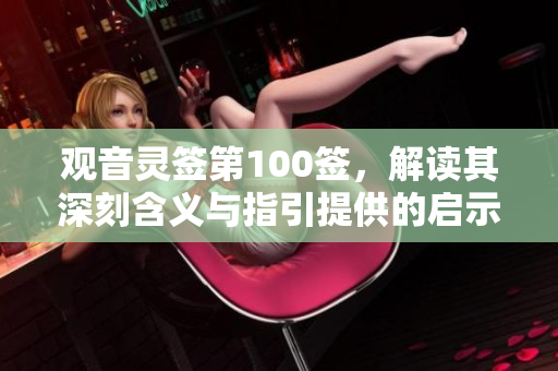 观音灵签第100签，解读其深刻含义与指引提供的启示