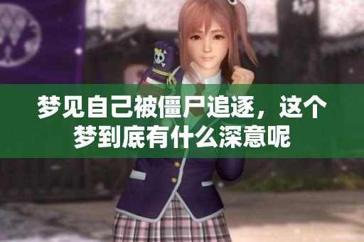 梦见自己被僵尸追逐，这个梦到底有什么深意呢