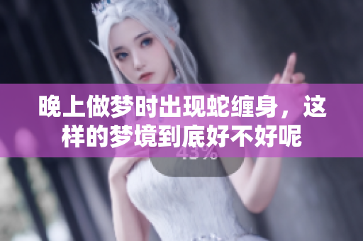 晚上做梦时出现蛇缠身，这样的梦境到底好不好呢