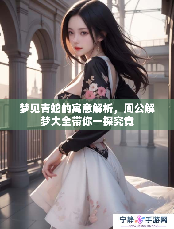 梦见青蛇的寓意解析，周公解梦大全带你一探究竟