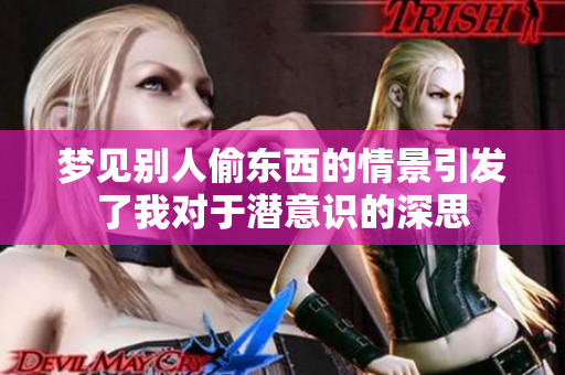 梦见别人偷东西的情景引发了我对于潜意识的深思