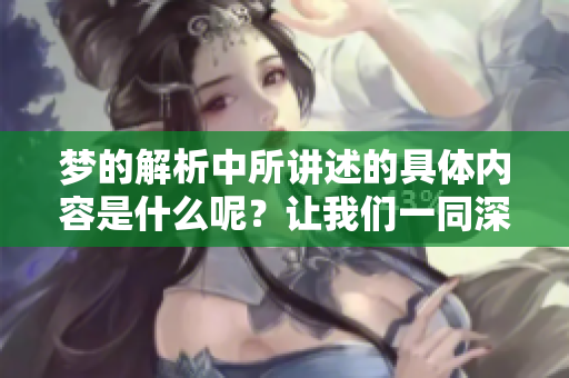 梦的解析中所讲述的具体内容是什么呢？让我们一同深入探讨一下。