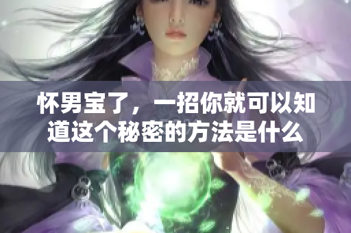 怀男宝了，一招你就可以知道这个秘密的方法是什么