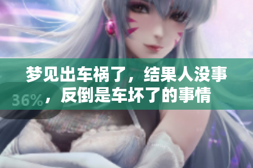 梦见出车祸了，结果人没事，反倒是车坏了的事情