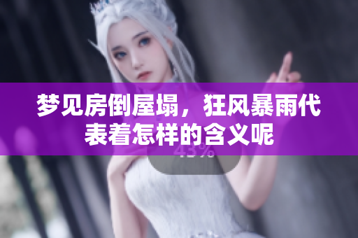 梦见房倒屋塌，狂风暴雨代表着怎样的含义呢