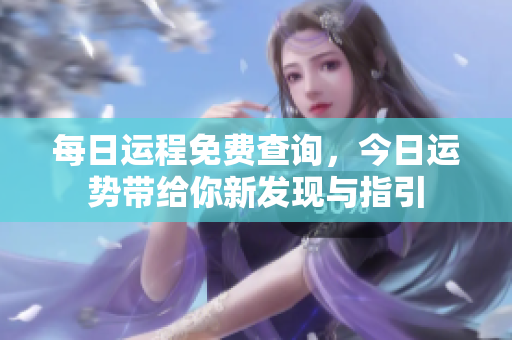 每日运程免费查询，今日运势带给你新发现与指引