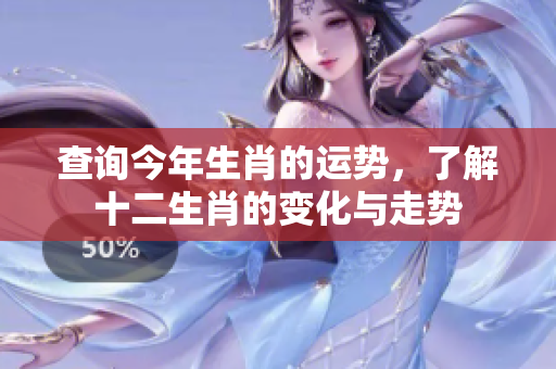查询今年生肖的运势，了解十二生肖的变化与走势