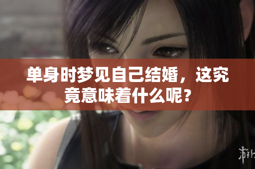 单身时梦见自己结婚，这究竟意味着什么呢？