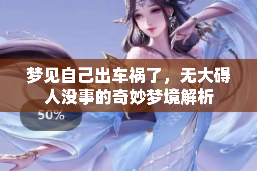 梦见自己出车祸了，无大碍人没事的奇妙梦境解析