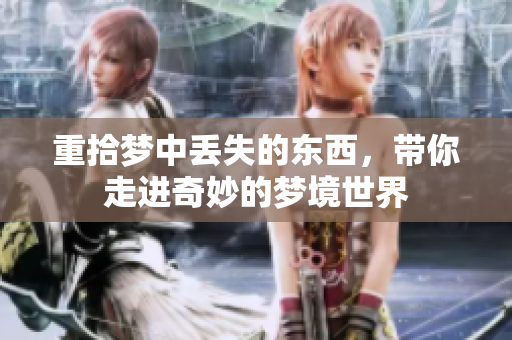 重拾梦中丢失的东西，带你走进奇妙的梦境世界