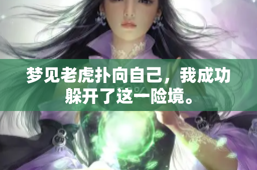 梦见老虎扑向自己，我成功躲开了这一险境。