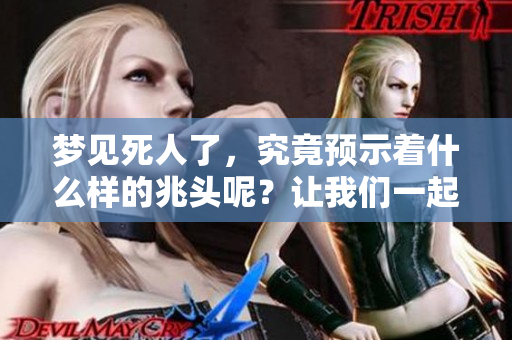 梦见死人了，究竟预示着什么样的兆头呢？让我们一起来分析一下。