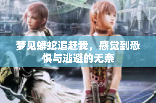 梦见蟒蛇追赶我，感觉到恐惧与逃避的无奈