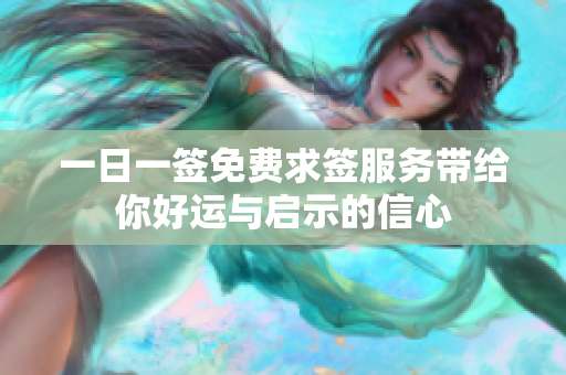 一日一签免费求签服务带给你好运与启示的信心